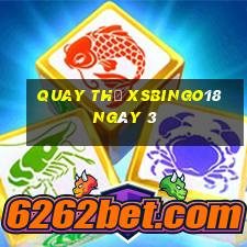 Quay thử XSBINGO18 ngày 3