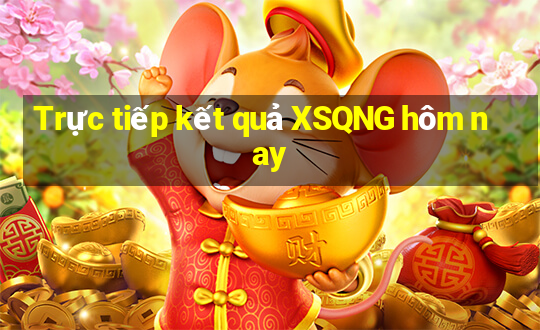 Trực tiếp kết quả XSQNG hôm nay