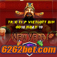 Trực tiếp vietlott Bingo18 ngày 19