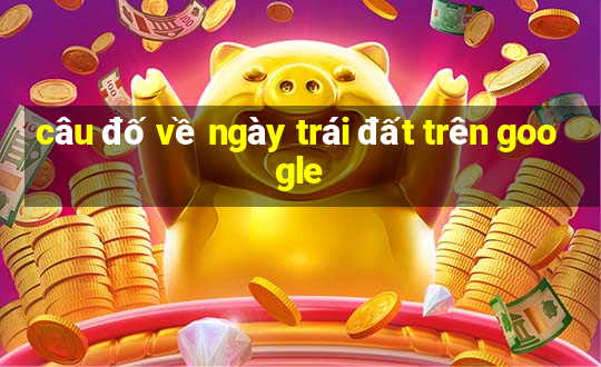 câu đố về ngày trái đất trên google