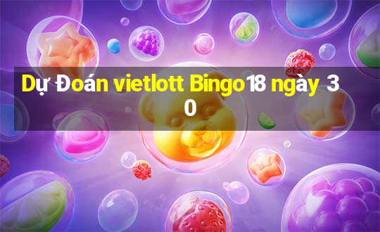 Dự Đoán vietlott Bingo18 ngày 30