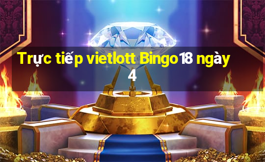 Trực tiếp vietlott Bingo18 ngày 4